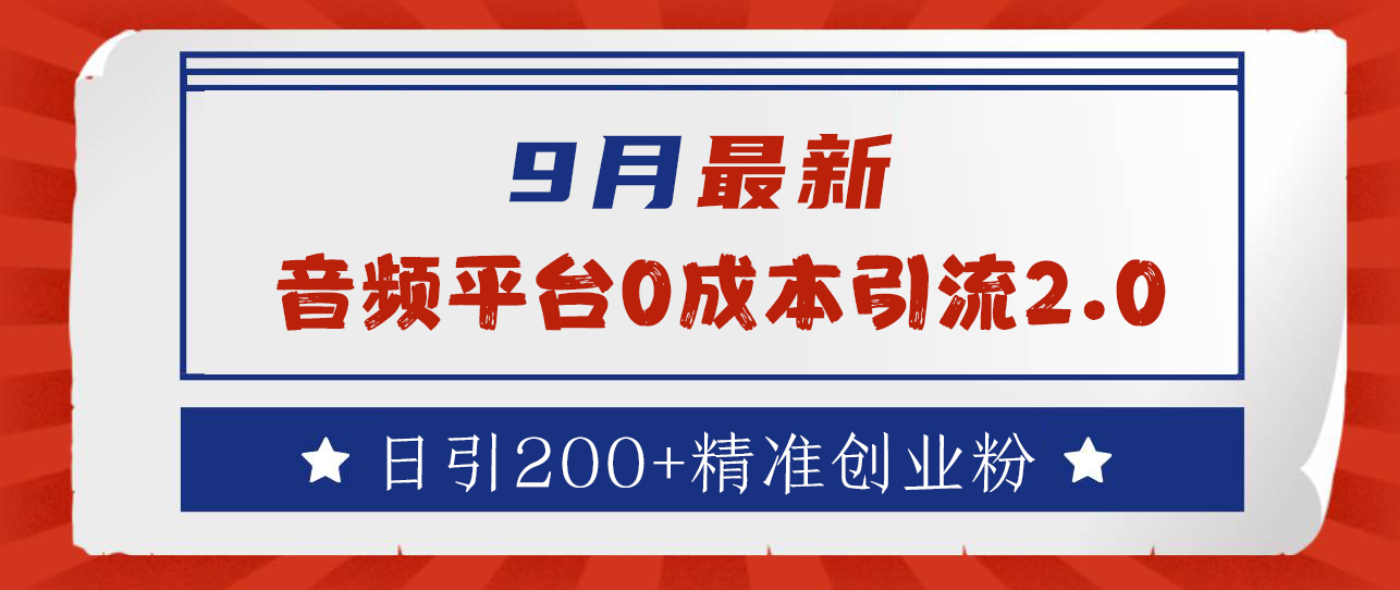 9月最新：音频平台0成本引流，日引流300+精准创业粉-六道网创