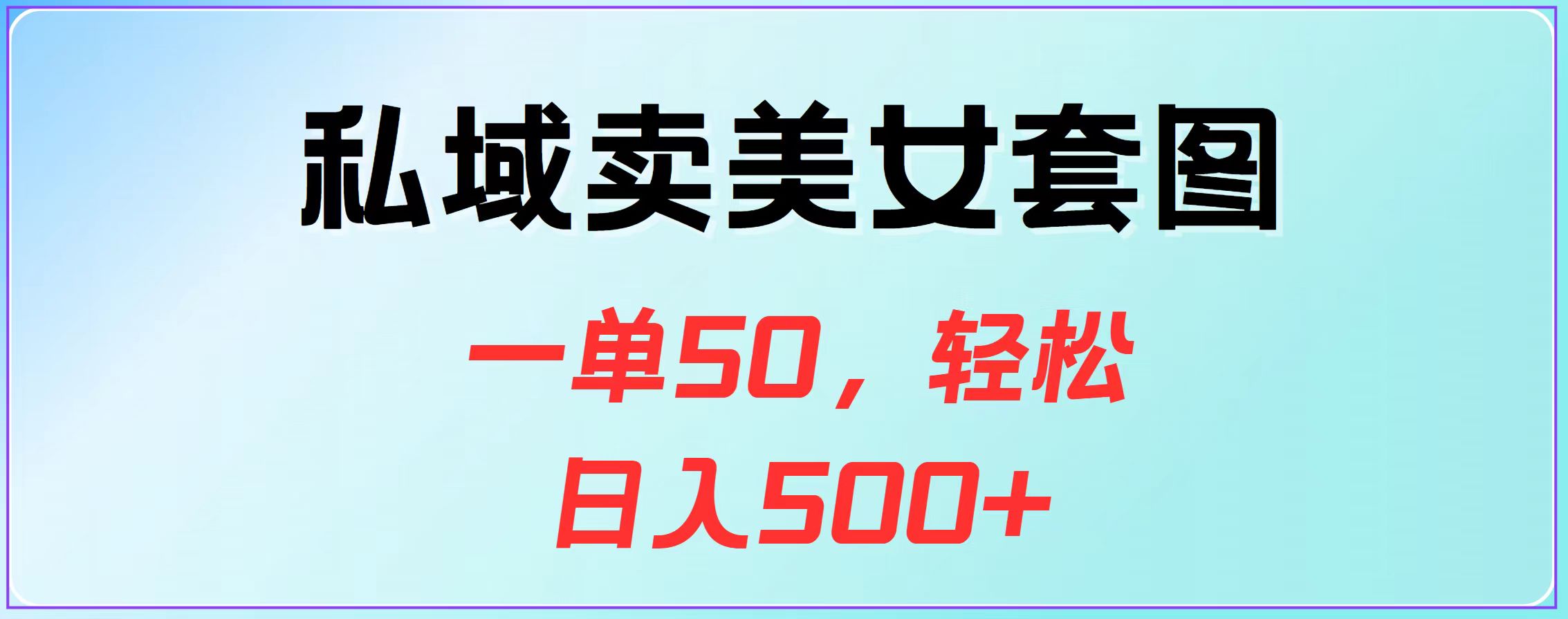 私域卖美女套图，一单50，轻松日入500+-六道网创