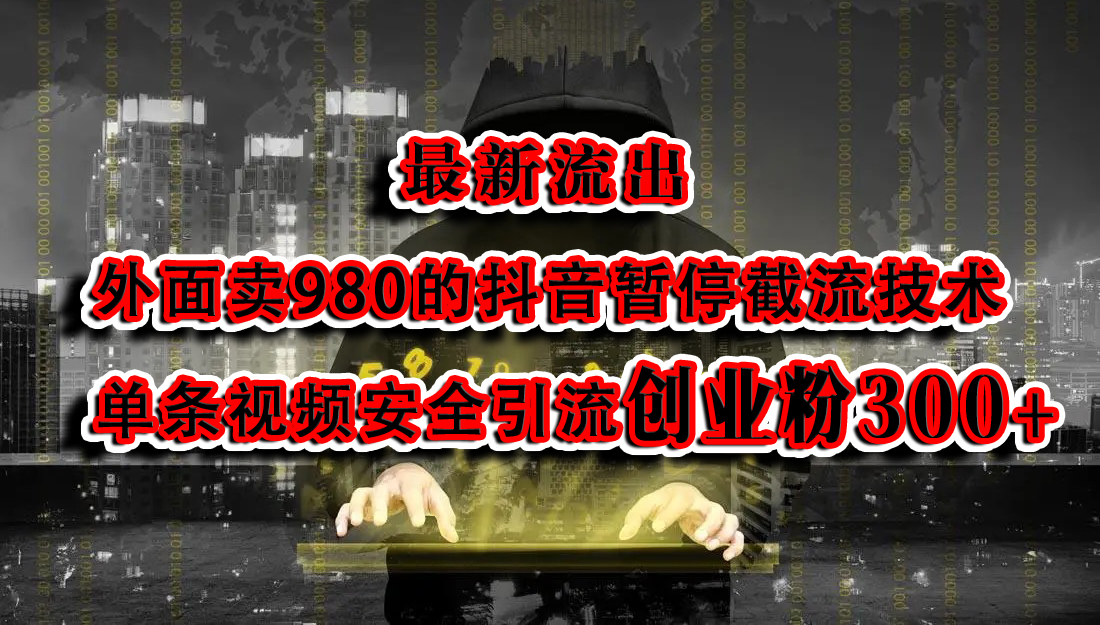 最新流出：外面卖980的抖音暂停截流技术单条视频安全引流创业粉300+-六道网创