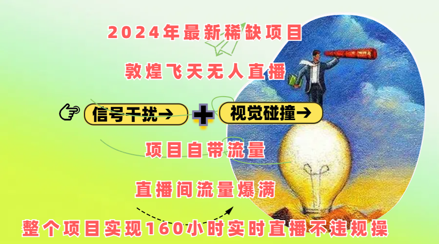 2024年最新稀缺项目敦煌飞天无人直播，内搭信号干扰+视觉碰撞防飞技术 ，项目自带流量，流量爆满，正个项目实现160小时实时直播不违规操-六道网创