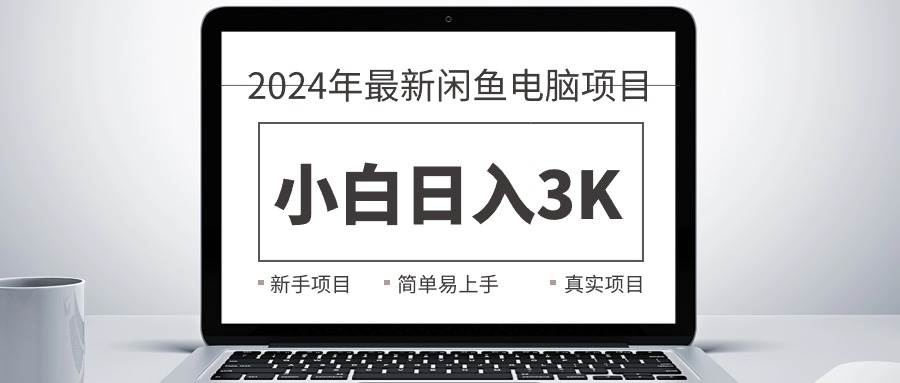 2024最新闲鱼卖电脑项目，新手小白日入3K+，最真实的项目教学-六道网创