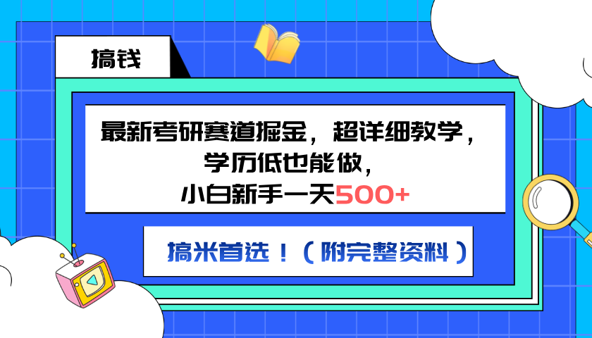 最新考研赛道掘金，小白新手一天500+，学历低也能做，超详细教学，副业首选！（附完整资料）-六道网创