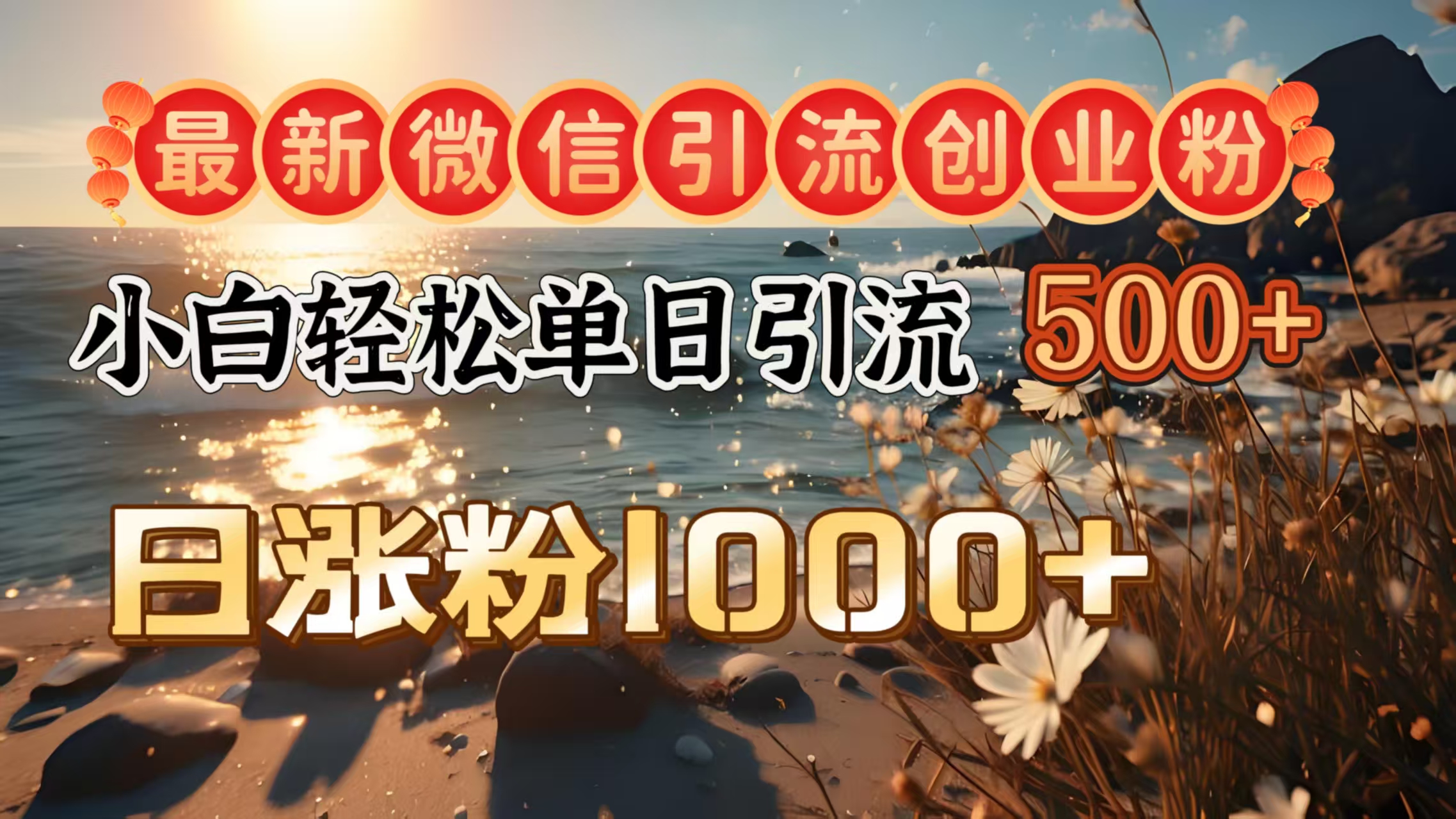 最新微信引流创业粉  ，小白单日轻松引流500＋，日涨粉1000＋-六道网创