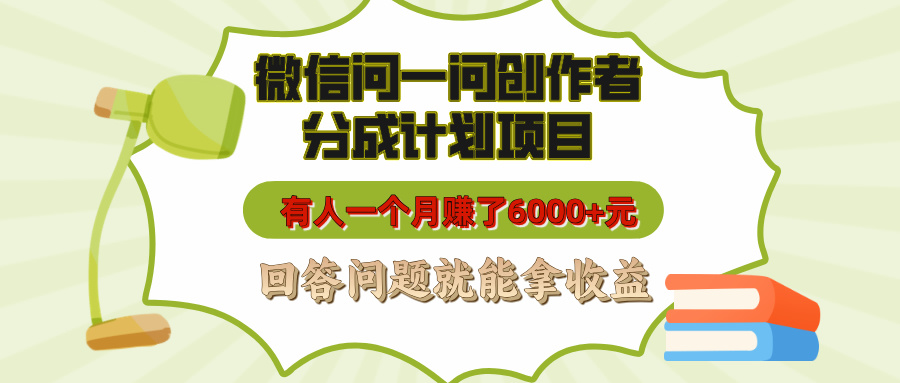 微信问一问创作者分成计划项目，有人一个月赚了6000+元，回答问题就能拿收益-六道网创