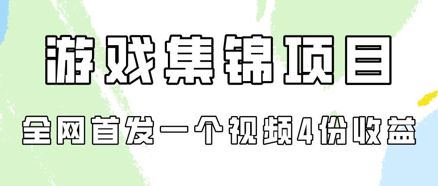 游戏集锦项目拆解，全网首发一个视频变现四份收益-六道网创