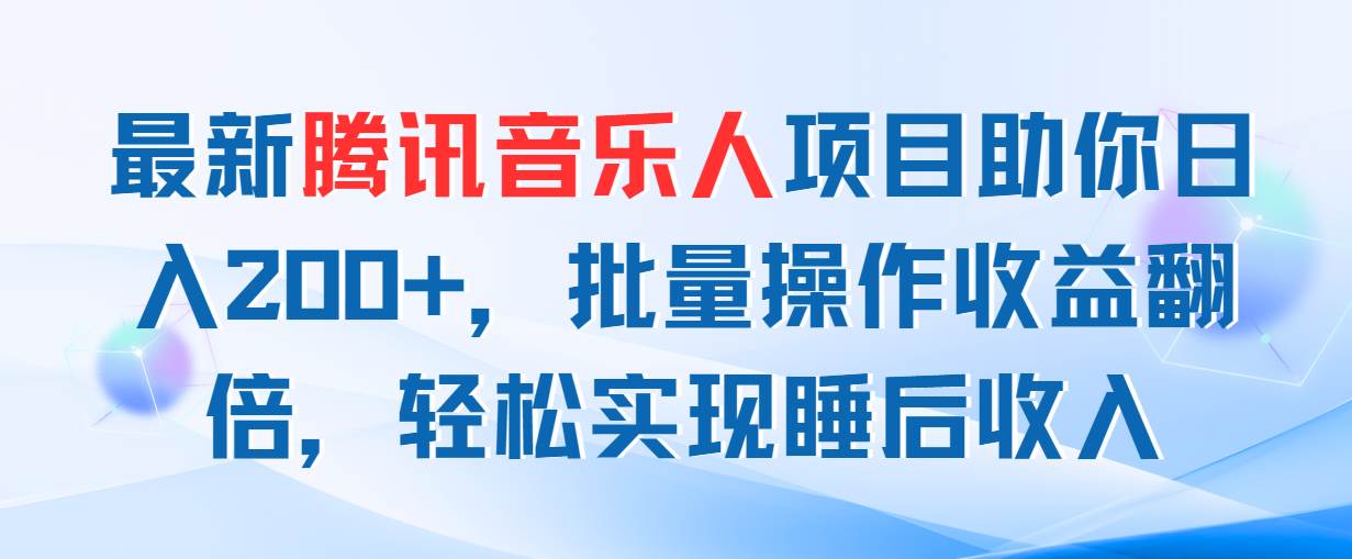 最新腾讯音乐人项目助你日入200+，批量操作收益翻倍，轻松实现睡后收入-六道网创