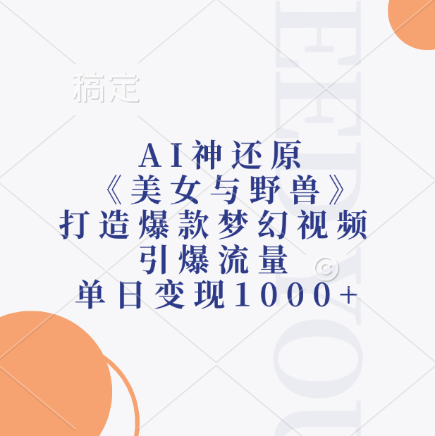 AI神还原《美女与野兽》，打造爆款梦幻视频，引爆流量，单日变现1000+-六道网创