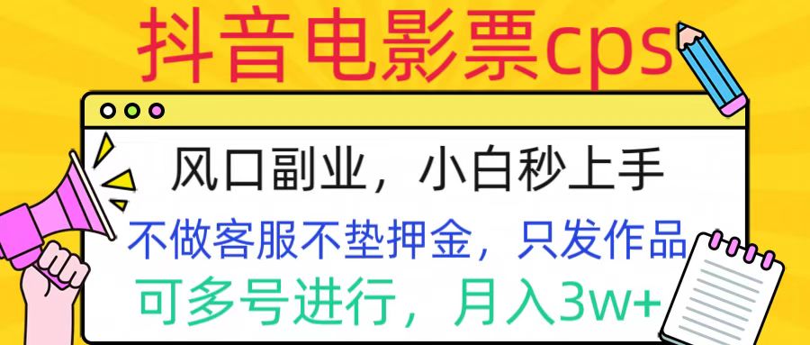 抖音电影票cps，风口副业，不需做客服垫押金，操作简单，月入3w+-六道网创