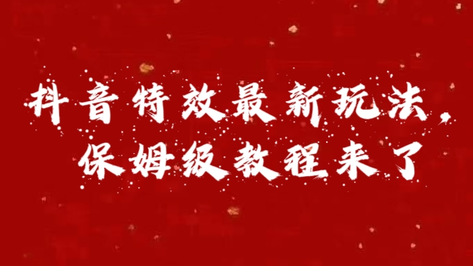 外面卖1980的项目，抖音特效最新玩法，保姆级教程，今天他来了-六道网创