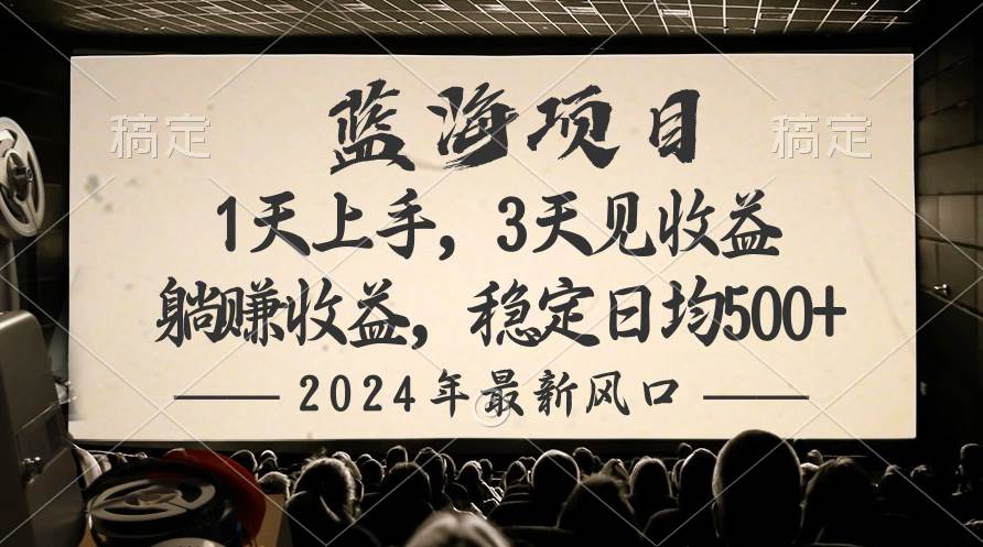 2024最新风口项目，躺赚收益，稳定日均收益500+-六道网创