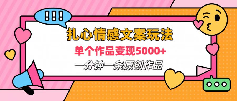 扎心情感文案玩法，单个作品变现6000+，一分钟一条原创作品，流量爆炸-六道网创