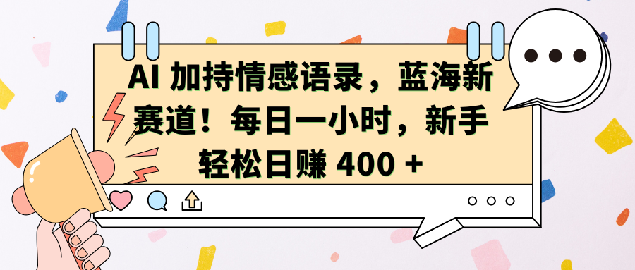 AI加持情感语录，蓝海新赛道！每日一小时，新手轻松日赚 400 +-六道网创