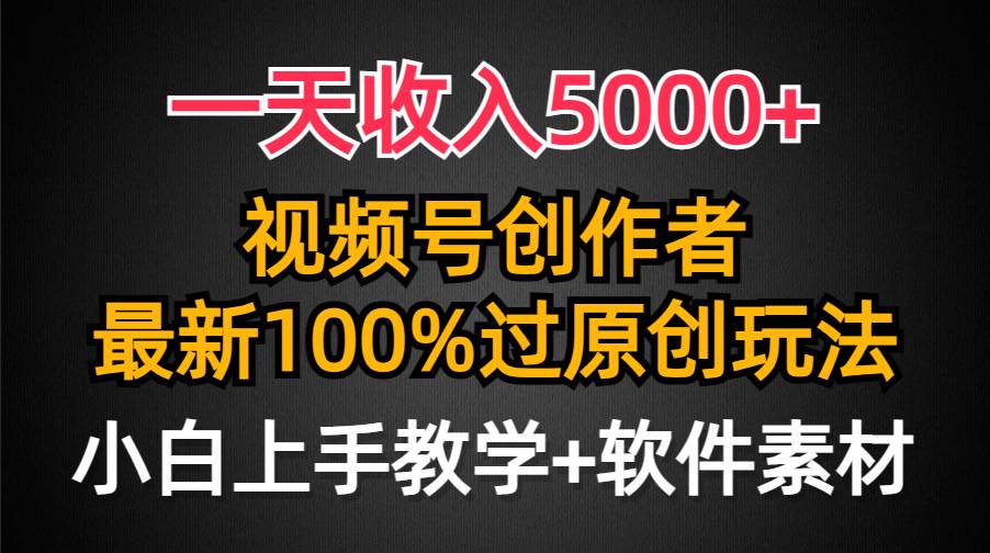 一天收入5000+，视频号创作者，最新100%原创玩法，对新人友好，小白也可.-六道网创