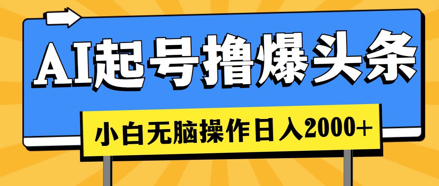 AI起号撸爆头条，小白也能操作，日入2000+-六道网创