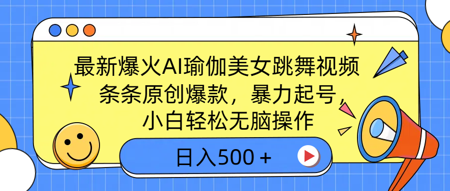 最新爆火AI瑜伽美女跳舞视频，3分钟1条，条条原创爆款，暴力起号，小白轻松无脑操作，日入500＋-六道网创