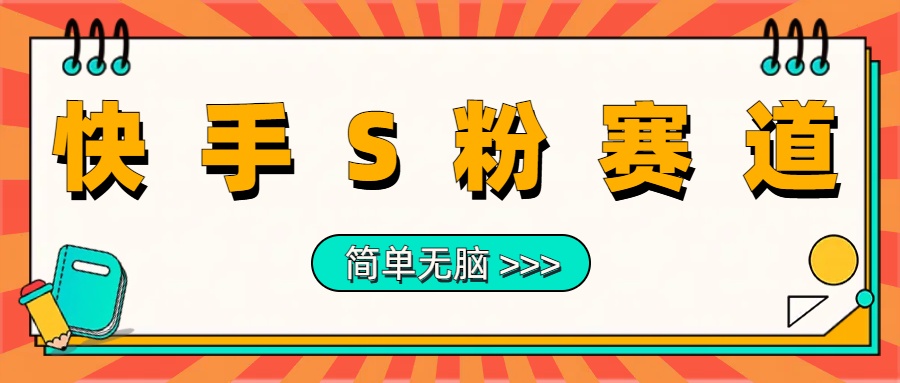 最新快手S粉赛道，简单无脑拉爆流量躺赚玩法，轻松日入1000＋-六道网创