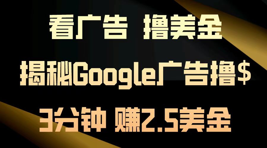 看广告，撸美金！3分钟赚2.5美金！日入200美金不是梦！揭秘Google广告撸美金全攻略！-六道网创