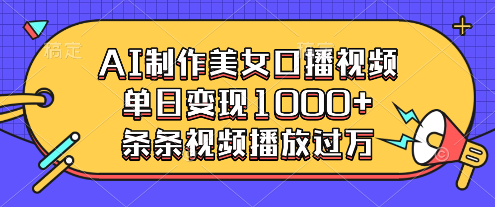 AI制作美女口播视频，单日变现1000+，条条视频播放过万-六道网创