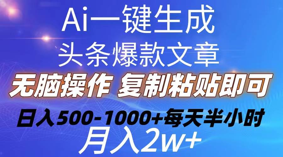 Ai一键生成头条爆款文章  复制粘贴即可简单易上手小白首选 日入500-1000+-六道网创