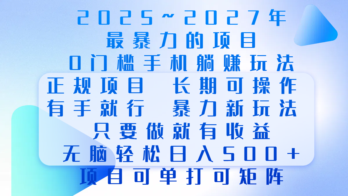 2025年~2027最暴力的项目，0门槛手机躺赚项目，长期可操作，正规项目，暴力玩法，有手就行，只要做当天就有收益，无脑轻松日500+，项目可单打可矩阵-六道网创