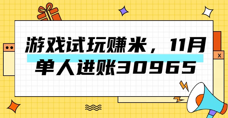 热门副业，游戏试玩赚米，11月单人进账30965，简单稳定！-六道网创