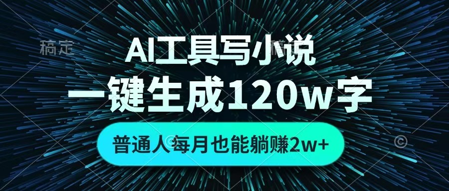 AI工具写小说，一键生成120万字，普通人每月也能躺赚2w+ -六道网创