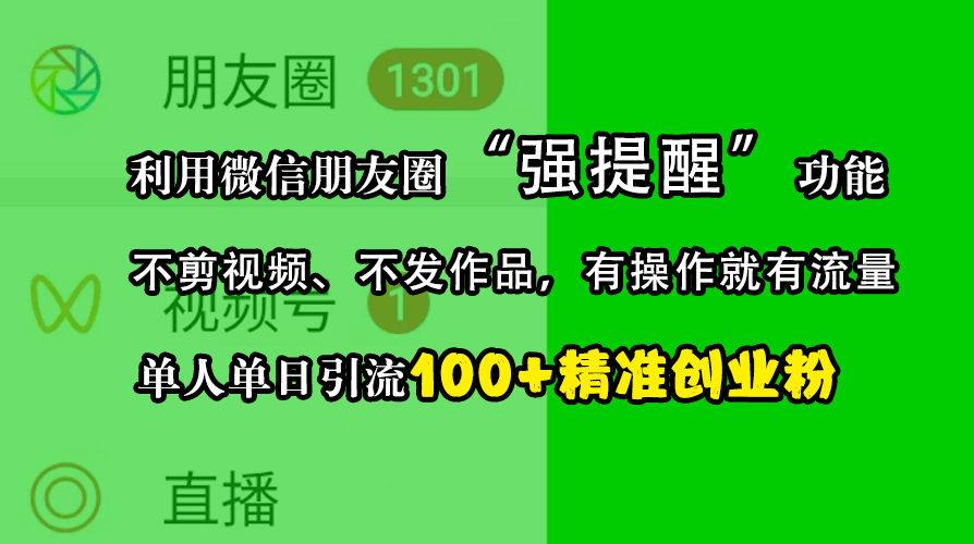 利用微信朋友圈“强提醒”功能，引流精准创业粉，不剪视频、不发作品，有操作就有流量，单人单日引流100+创业粉-六道网创