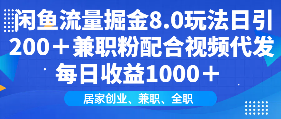 闲鱼流量掘金8.0玩法日引200＋兼职粉配合做视频代发每日收益1000＋-六道网创