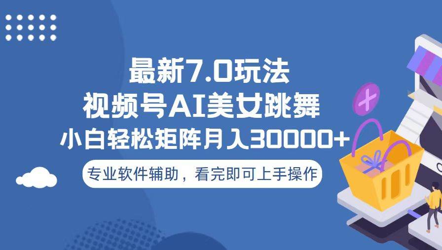 视频号最新7.0玩法，当天起号小白也能轻松月入30000+看完即可上手操作-六道网创