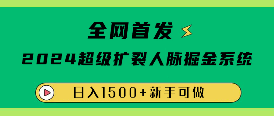 全网首发：2024超级扩列，人脉掘金系统，日入1500+-六道网创