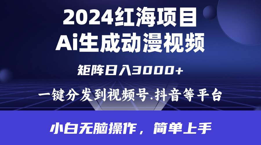 2024年红海项目.通过ai制作动漫视频.每天几分钟。日入3000+.小白无脑操…-六道网创