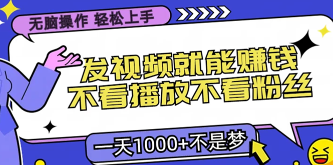 无脑操作，只要发视频就能赚钱？不看播放不看粉丝，小白轻松上手，一天1000+-六道网创