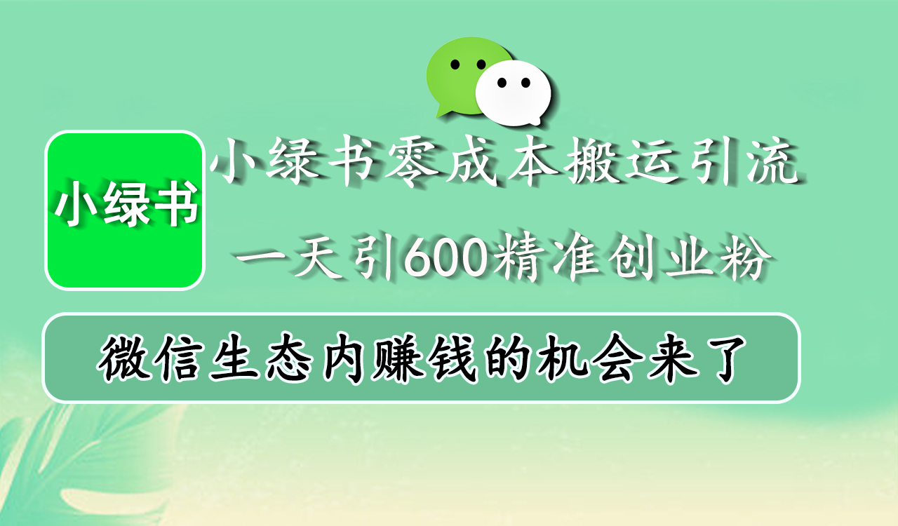 小绿书零成本搬运引流，一天引600精准创业粉，微信生态内赚钱的机会来了-六道网创