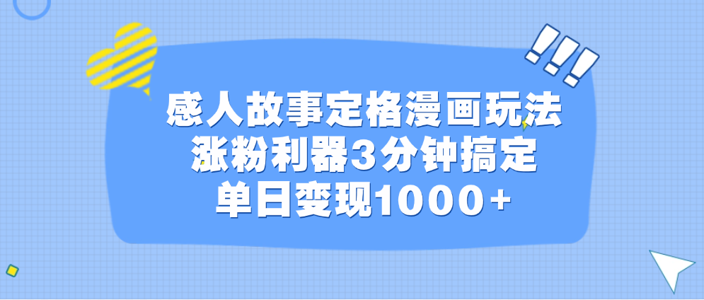 感人故事定格漫画玩法，涨粉利器3分钟搞定，单日变现1000+-六道网创