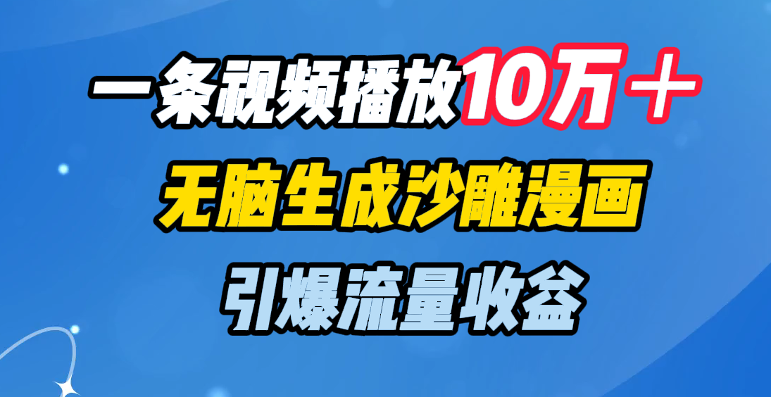 一条视频播放10万＋，无脑生成沙雕漫画，引爆流量收益-六道网创