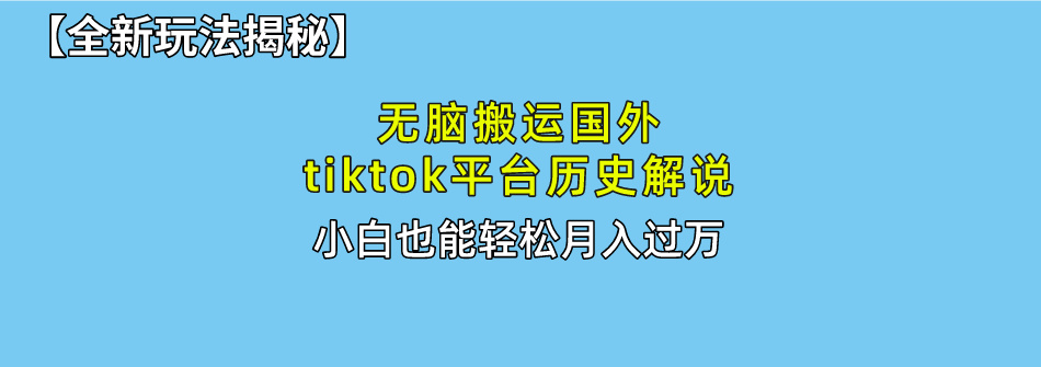 【全新玩法揭秘】无脑搬运国外tiktok历史解说，月入过万绝不是梦-六道网创