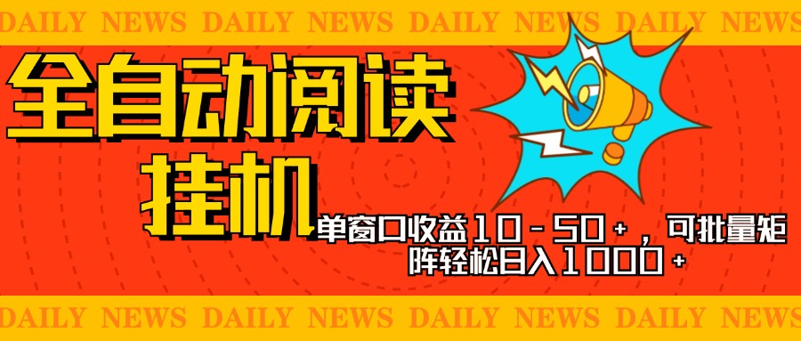 全自动阅读挂机，单窗口10-50+，可批量矩阵轻松日入1000+，新手小白秒上手-六道网创