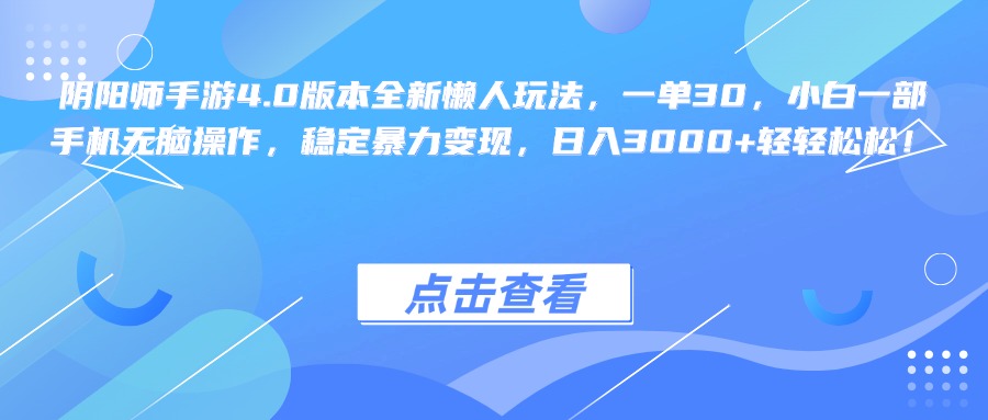 阴阳师手游4.0版本全新懒人玩法，一单30，小白一部手机无脑操作，稳定暴力变现，日入3000+轻轻松松！-六道网创