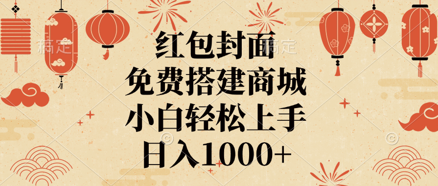 红包封面，免费搭建商城，日入1000+小白轻松上手，-六道网创