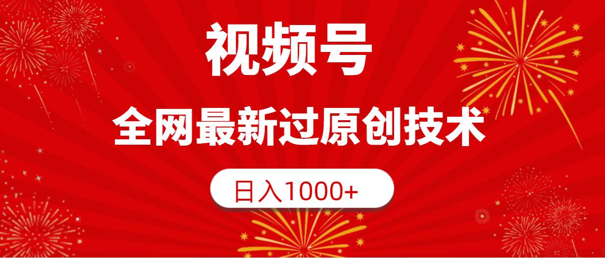 视频号，全网最新过原创技术，日入1000+-六道网创