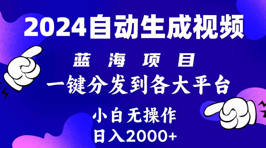 2024年最新蓝海项目 自动生成视频玩法 分发各大平台 小白无脑操作 日入2k+-六道网创