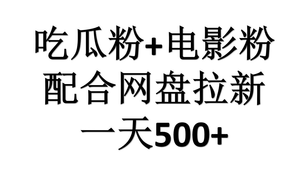 吃瓜粉+电影粉+网盘拉新=日赚500，傻瓜式操作，新手小白2天赚2700-六道网创