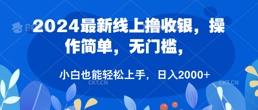 2024最新线上撸收银，操作简单，无门槛，只需动动鼠标即可，小白也能轻松上手，日入2000+-六道网创