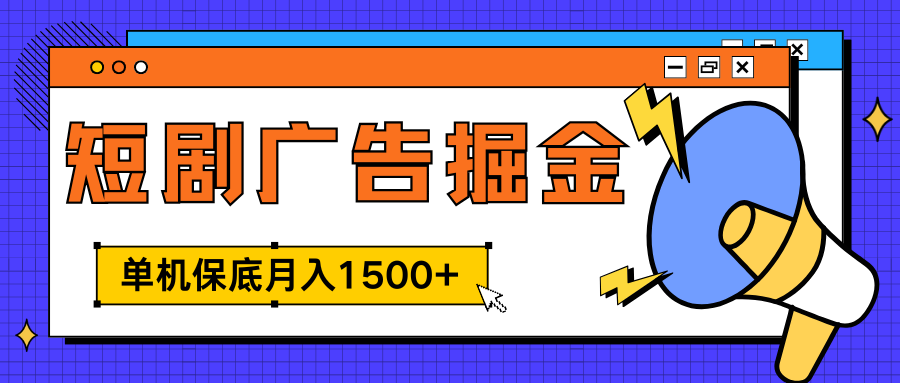 独家短剧广告掘金，单机保底月入1500+， 每天耗时2-4小时，可放大矩阵适合小白-六道网创