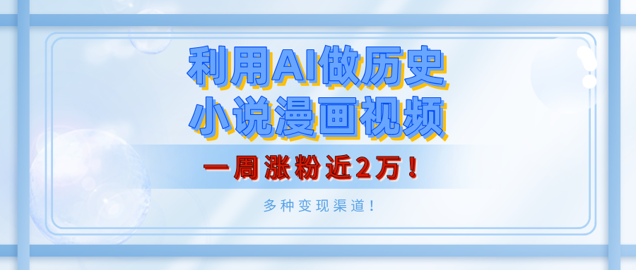 利用AI做历史小说漫画视频，有人月入5000+，一周涨粉近2万！多种变现渠道！-六道网创