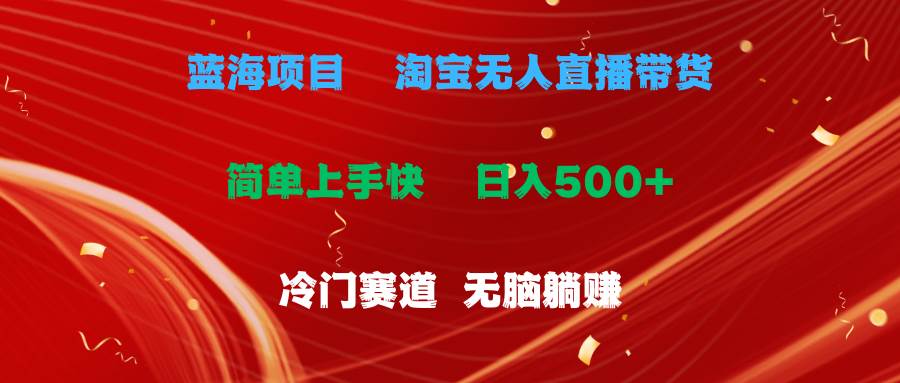 蓝海项目  淘宝无人直播冷门赛道  日赚500+无脑躺赚  小白有手就行-六道网创