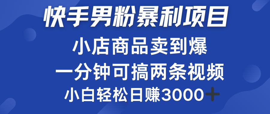 快手男粉必做项目，小店商品简直卖到爆，小白轻松也可日赚3000＋-六道网创