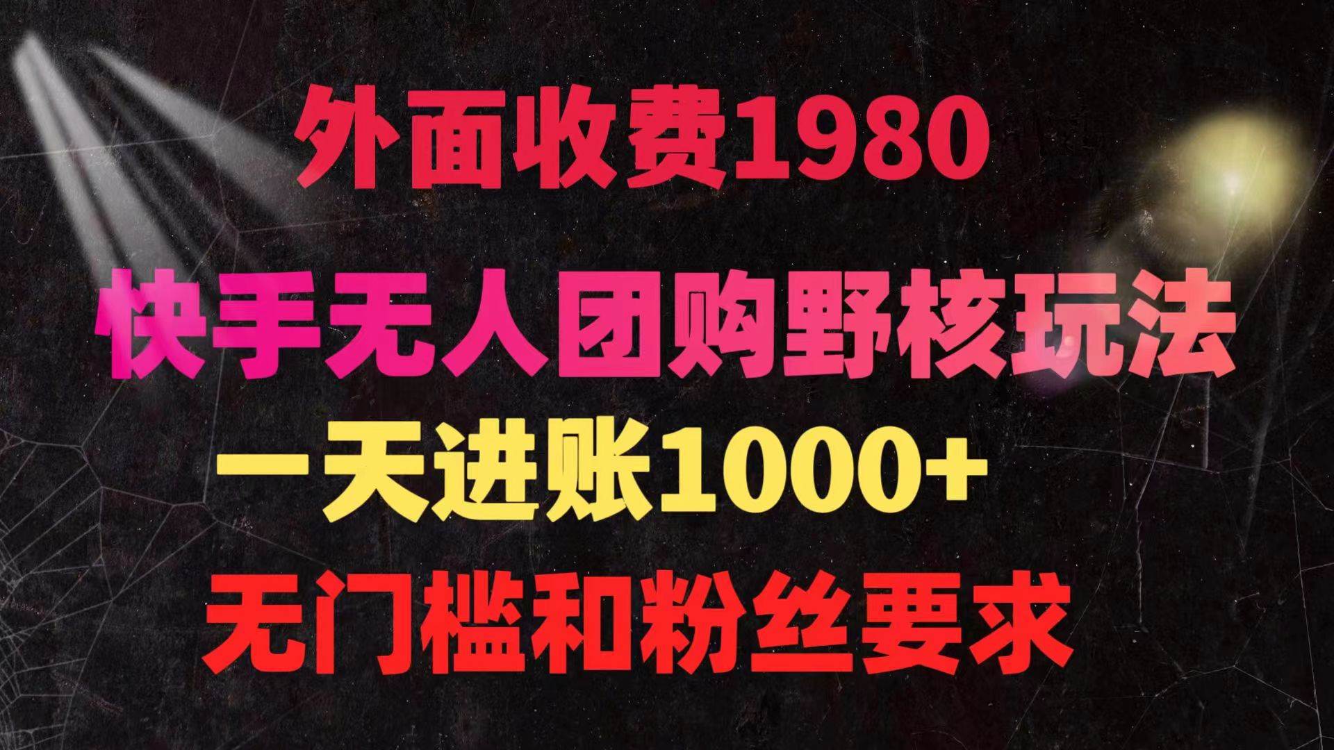 快手无人团购带货野核玩法，一天4位数 无任何门槛-六道网创