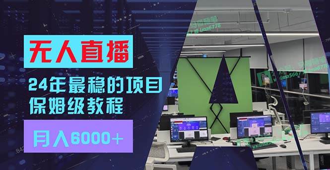 24年最稳项目“无人直播”玩法，每月躺赚6000+，有手就会，新手福音-六道网创