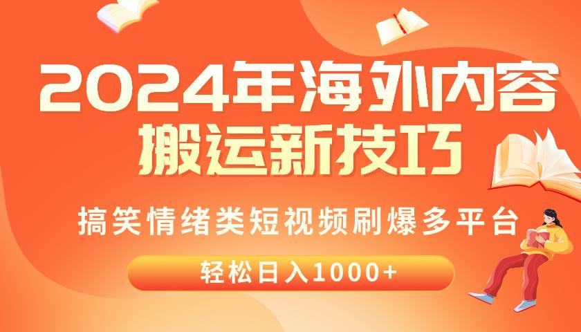 2024年海外内容搬运技巧，搞笑情绪类短视频刷爆多平台，轻松日入千元-六道网创